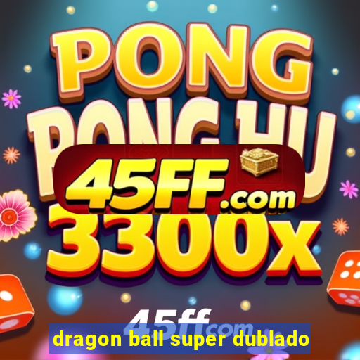 dragon ball super dublado